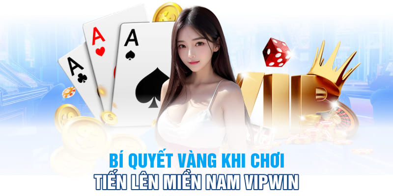 Bí quyết vàng khi chơi tiến lên miền Nam VipWin