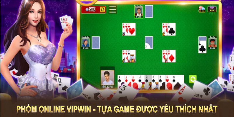 Phỏm trực tuyến tại Vipwin là tựa game được yêu thích nhất 