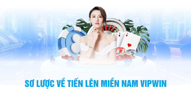 Sơ lược về tiến lên miền Nam tại nhà cái VipWin